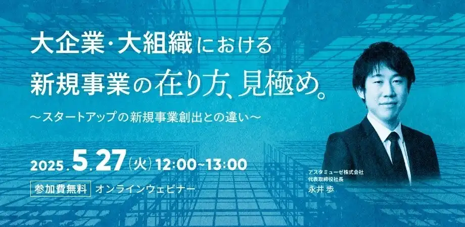 アスタミューゼ、大企業向け新規事業ウェビナーを5月27日に再開催、スタートアップとの違いを解説